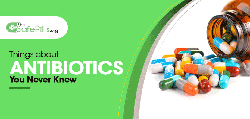Things about Antibiotics You Never Knew